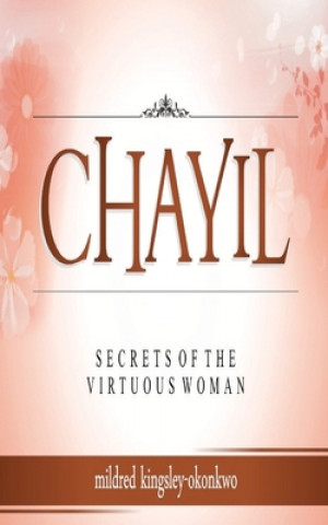 Könyv Chayil Secrets of a Virtuous Woman Mildred Kingsley-Okonkwo