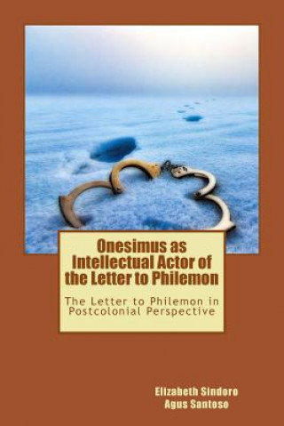 Könyv Onesimus as Intellectual Actor of the Letter to Philemon: The Letter to Philemon in Postcolonial Perspective Agus Santoso