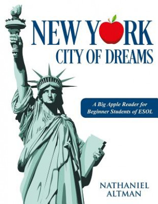 Kniha New York: City of Dreams: A Big Apple Reader for Beginner Students of ESOL Nathaniel Altman