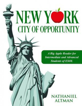 Kniha New York: City of Opportunity: A Big Apple Reader for Intermediate and Advanced Students of ESOL Nathaniel Altman