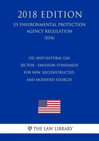 Carte Oil and Natural Gas Sector - Emission Standards for New, Reconstructed, and Modified Sources (US Environmental Protection Agency Regulation) (EPA) (20 The Law Library