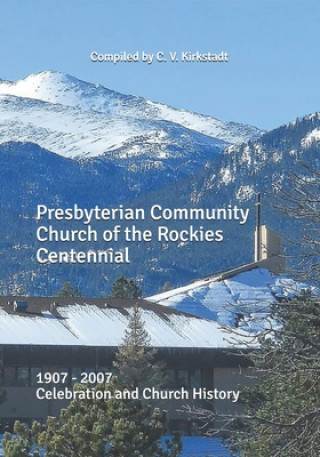 Kniha Presbyterian Community Church of the Rockies Centennial: 1907 - 2007 Celebration and Church History C. V. Kirkstadt