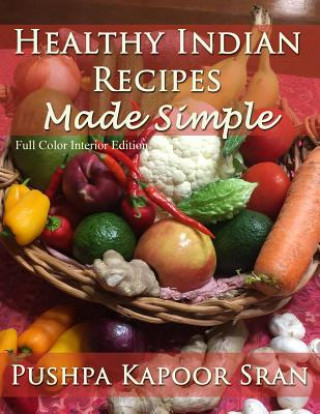 Knjiga Healthy Indian Recipes Made Simple (Color Edition) Pushpa Kapoor Sran