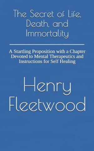 Kniha The Secret of Life, Death, and Immortality: A Startling Proposition with a Chapter Devoted to Mental Therapeutics and Instructions for Self Healing Dennis Logan