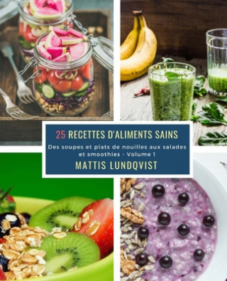 Kniha 25 Recettes d'aliments sains - Volume 1: Des soupes et plats de nouilles aux salades et smoothies Mattis Lundqvist