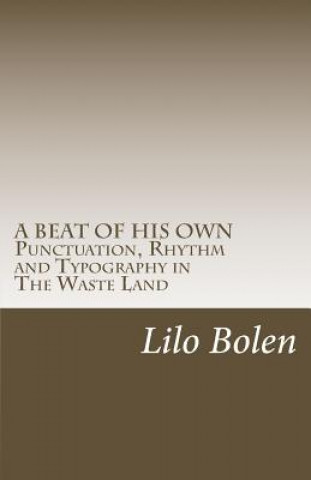 Książka A beat of his own: Punctuation, Rhythm and Typography in The Waste Land Lilo Bolen Ma