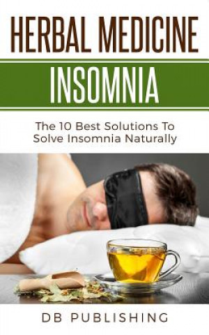 Carte Herbal Medicine Insomnia: The 10 Best Solutions to Solve Insomnia Naturally Db Publishing