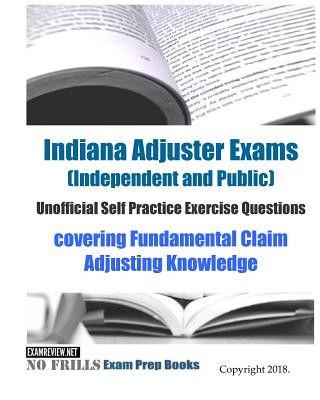 Könyv Indiana Adjuster Exams (Independent and Public) Unofficial Self Practice Exercise Questions: covering Fundamental Claim Adjusting Knowledge Examreview