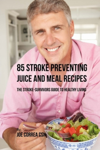 Książka 85 Stroke Preventing Juice and Meal Recipes: The Stroke-Survivors Guide to Healthy Living Joe Correa Csn