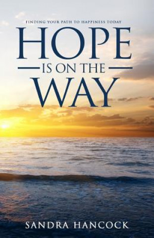 Könyv Hope Is on the Way: Finding Your Path to Happiness Today! Sandra Hancock