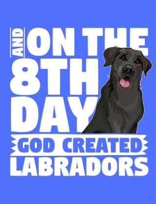 Kniha And On The 8th Day God Created Labradors: A book for black labrador retriever lovers Timmer Books