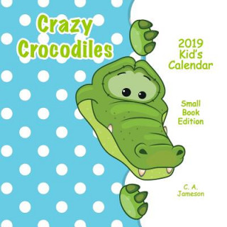 Książka 2019 Kid's Calendar: Crazy Crocodiles Small Book Edition C. a. Jameson