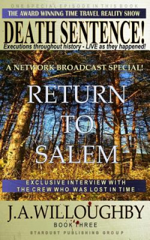 Kniha DEATH SENTENCE! The Award Winning Time Travel Reality Show: Return To Salem - A Network Special Broadcast J. a. Willoughby