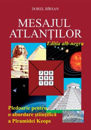 Könyv Mesajul Atlantilor. Editia Alb-Negru: Pledoarie Pentru O Abordare Stiintifica a Piramidei Keops Dorel Birsan