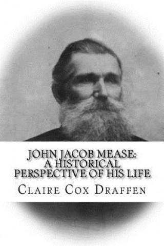 Книга John Jacob Mease: A Historical Perspective of His Life Claire Cox Draffen