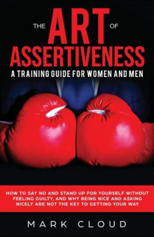 Könyv The Art of Assertiveness: A Training Guide for Women and Men: How to Say No and Stand Up for Yourself Without Feeling Guilty, and Why Being Nice Mark Cloud