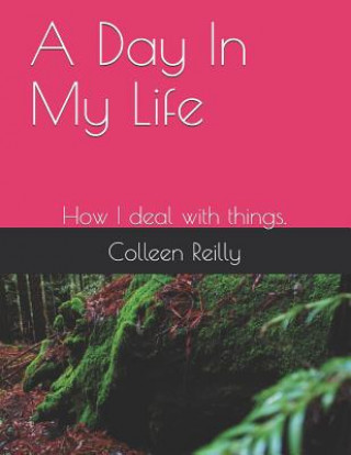 Book A Day in My Life: How I Deal with Things. Colleen Reilly