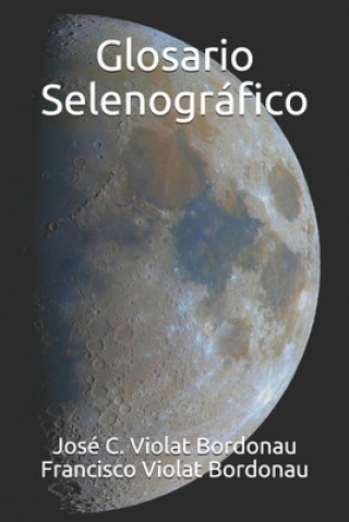 Knjiga Glosario Selenográfico: Diccionario de la Luna Francisco Violat Bordonau