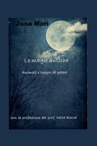 Carte Le magie antiche: Animali e luoghi di potere Giovanni Guido Della Rocca