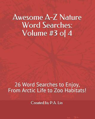 Kniha Awesome A-Z Nature Word Searches: Volume #3 of 4: 26 Word Searches to Enjoy, From Arctic Life to Zoo Habitats! P. a. Lin