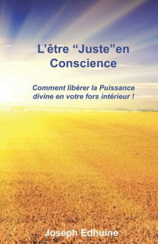 Carte L'?tre Juste en conscience: Comment libérer la Puissance divine en votre for intérieur ! Joseph Edhuine