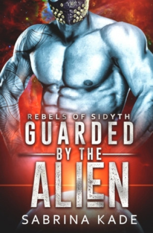 Kniha Guarded by the Alien: A Sci-Fi Alien Romance Sabrina Kade