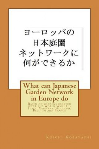 Buch What can Japanese Garden Network in Europe do: Based on gardens created after the World War II in Italy, Germany, Holland, Belgium and France Koichi Kobayashi