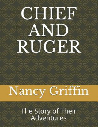 Könyv Chief and Ruger: The Story of Their Adventures Nancy J. Griffin