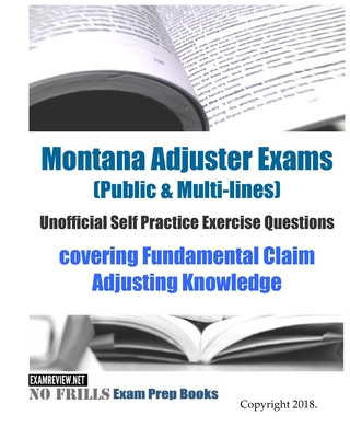 Carte Montana Adjuster Exams (Public & Multi-lines) Unofficial Self Practice Exercise Questions: covering Fundamental Claim Adjusting Knowledge Examreview