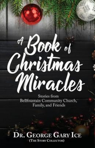 Kniha A Book of Christmas Miracles: Stories from Bellfountain Community Church, Family, and Friends George Gary Ice