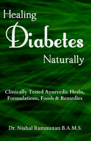 Carte Healing Diabetes Naturally: Clinically Tested Ayurvedic Herbs, Formulations, Foods & Remedies Nishal Ramnunan Bams
