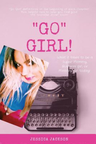 Książka GO Girl!: What it Takes to Be a Super Mommy, Business Girl, or Ministry Girl Today! Jessica Jackson