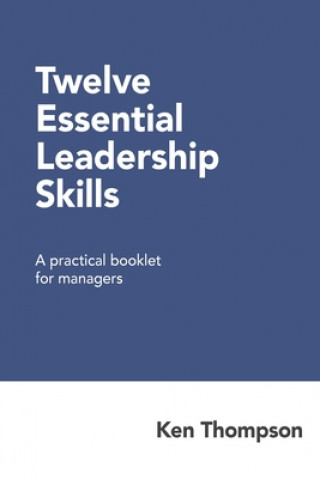 Kniha Twelve Essential Leadership Skills: A practical booklet for managers Ken Thompson