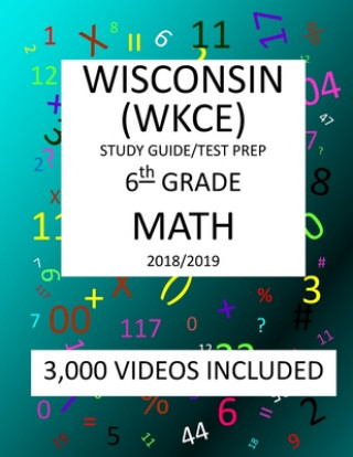 Kniha 6th Grade WISCONSIN WKCE, 2019 MATH, Test Prep: : 6th Grade WISCONSIN KNOWLEDGE and CONCEPTS EXAMINATION TEST 2019 MATH Test Prep/Study Guide Mark Shannon