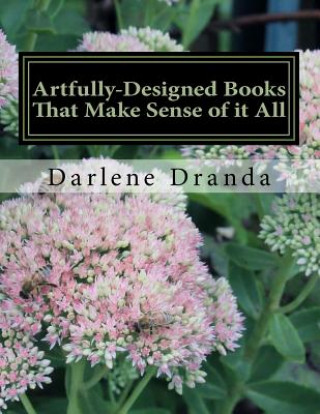 Könyv Artfully-Designed Books That Make Sense of it All: The Art of Visual Storytelling Darlene Dranda