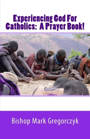 Kniha Experiencing God for Catholics: A Prayer Book! Bishop Mark Gregorczyk