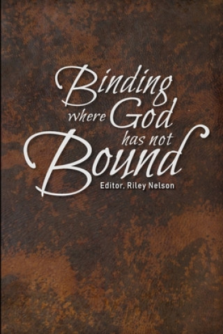 Kniha Binding where God has not Bound Riley Nelson