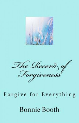 Carte The Record of Forgiveness: Forgive for Everything Bonnie Booth