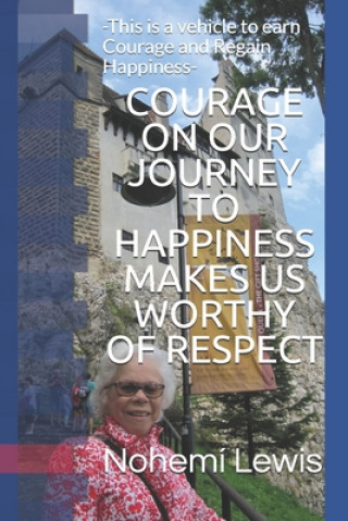 Könyv COURAGE ON OUR JOURNEY TO HAPPINESS MAKES US WORTHY Of RESPECT: -This is a vehicle to earn Courage and Regain Happiness- Michael Lewis