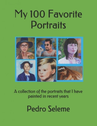 Carte My 100 Favorite Portraits: A collection of the portraits that I have painted in recent years Pedro Seleme