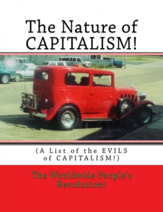Книга The Nature of CAPITALISM!: (A List of the EVILS of CAPITALISM!) Worldwide People Revolution!