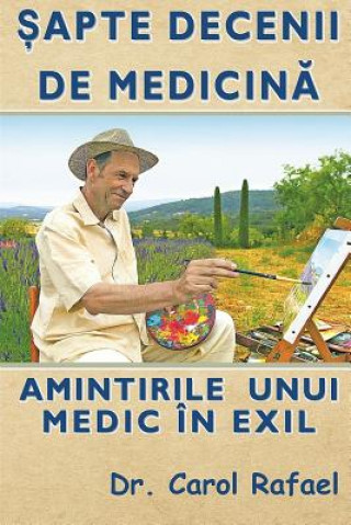 Kniha Sapte Decenii de Medicina: Amintirile Unui Medic in Exil (Editie Alb-Negru, Adaugita) Dr Carol Rafael
