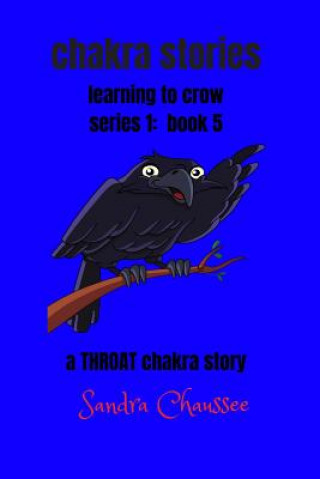 Kniha chakra stories: learning to crow - series 1: book 5 Sandra M. Chaussee