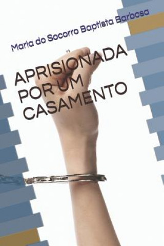 Книга Aprisionada Por Um Casamento Maria Do Socorro Baptista Barbosa