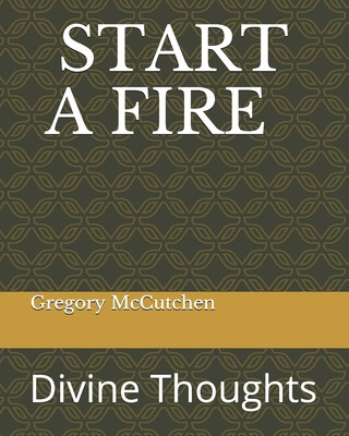 Книга Start a Fire: Divine Thoughts Gregory McCutchen
