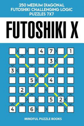 Könyv Futoshiki X: 250 Medium Diagonal Futoshiki Challenging Logic Puzzles 7x7 Mindful Puzzle Books