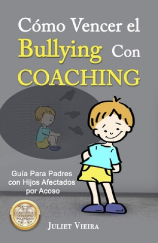 Książka Cómo Vencer el Bullying Con Coaching: Guía Para Padres con Hijos Afectados por Acoso Juliet Vieira