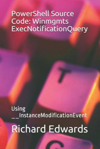 Könyv PowerShell Source Code: Winmgmts ExecNotificationQuery: Using __InstanceModificationEvent Richard Edwards