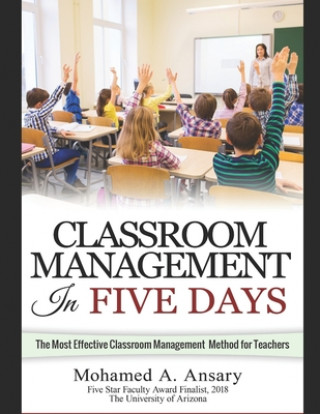 Knjiga Classroom: Classroom Management In Five Days: The Most Effective Classroom Management Method for Teachers: Find Out the Classroom Mohamed A. Ansary