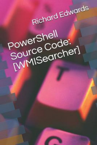 Knjiga PowerShell Source Code: [WMISearcher] Richard Edwards